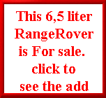 This 6,5 liter 
RangeRover 
is For sale.  
click to 
see the add